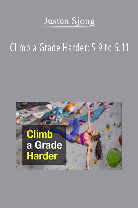 Climb a Grade Harder: 5.9 to 5.11 – Justen Sjong