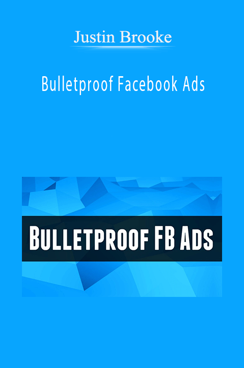 Bulletproof Facebook Ads – Justin Brooke