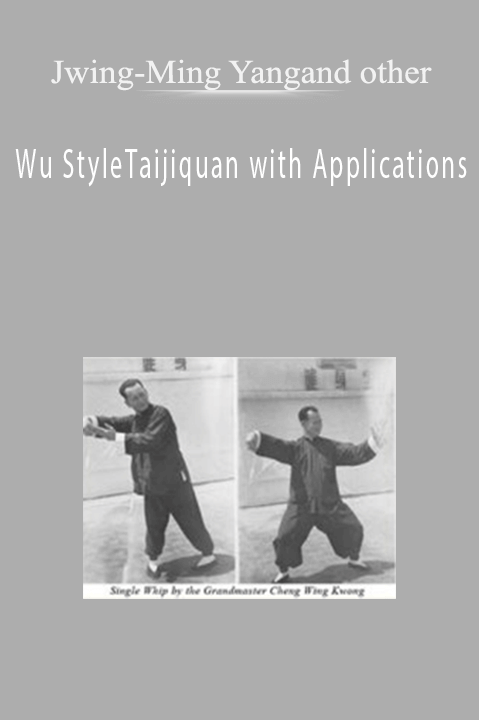 Wu StyleTaijiquan with Applications – Jwing–Ming Yang; Shou–Yu Liang; Andrew Murray; Ramel Rones; Yang’s Martial Arts Association