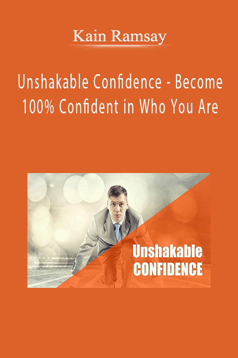 Unshakable Confidence – Become 100% Confident in Who You Are – Kain Ramsay