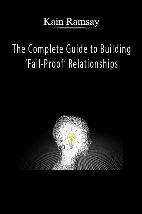 The Complete Guide to Building ‘Fail–Proof’ Relationships – Kain Ramsay