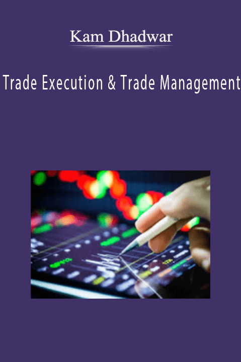 Trade Execution & Trade Management – Kam Dhadwar