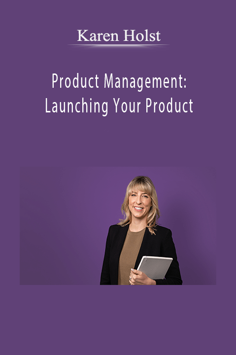 Product Management: Launching Your Product – Karen Holst