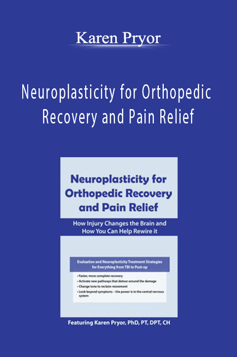 Neuroplasticity for Orthopedic Recovery and Pain Relief: How Injury Changes the Brain and How You Can Help Rewire It – Karen Pryor