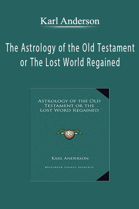 The Astrology of the Old Testament or The Lost World Regained – Karl Anderson