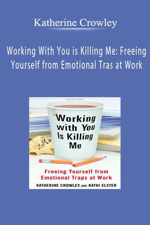 Working With You is Killing Me: Freeing Yourself from Emotional Tras at Work – Katherine Crowley