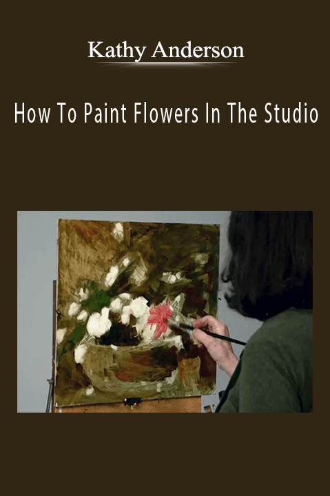 Kathy Anderson: How To Paint Flowers In The Studio