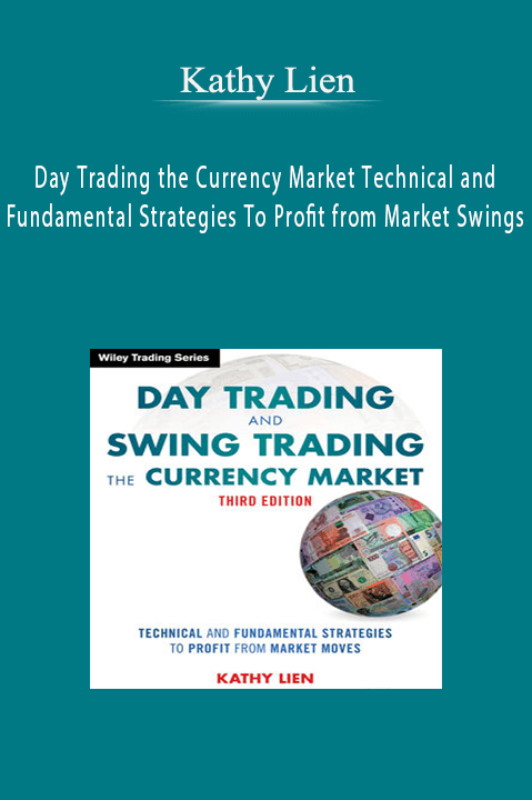 Day Trading the Currency Market Technical and Fundamental Strategies To Profit from Market Swings – Kathy Lien