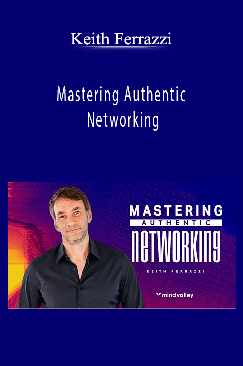 Mastering Authentic Networking – Keith Ferrazzi