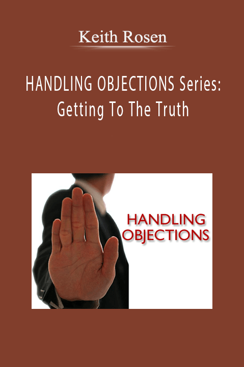 HANDLING OBJECTIONS Series: Getting To The Truth – Keith Rosen