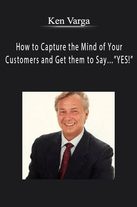 How to Capture the Mind of Your Customers and Get them to Say…”YES!” – Ken Varga