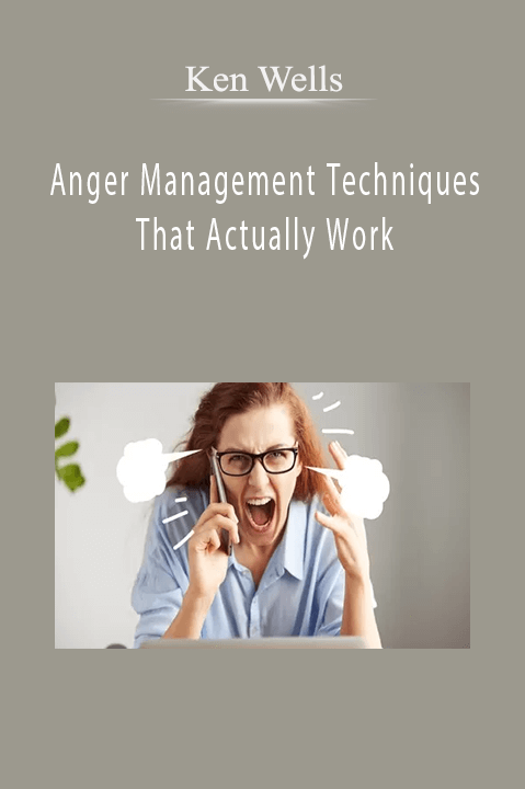 Anger Management Techniques That Actually Work – Ken Wells