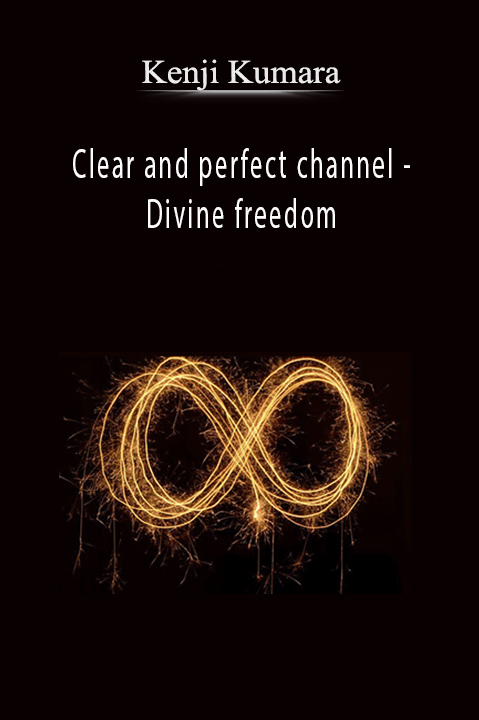 Clear and perfect channel – Divine freedom – Kenji Kumara