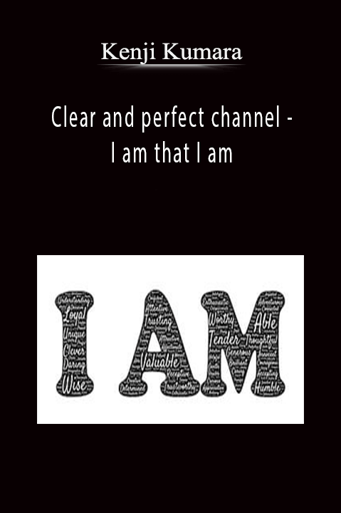 Clear and perfect channel – I am that I am – Kenji Kumara