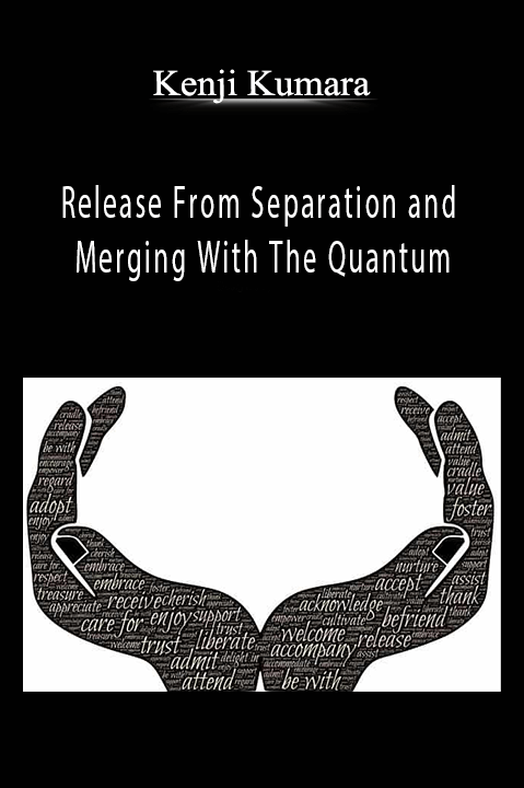 Release From Separation and Merging With The Quantum – Kenji Kumara