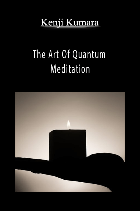 The Art Of Quantum Meditation – Kenji Kumara