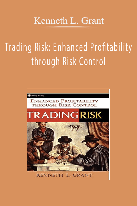 Trading Risk: Enhanced Profitability through Risk Control – Kenneth L. Grant