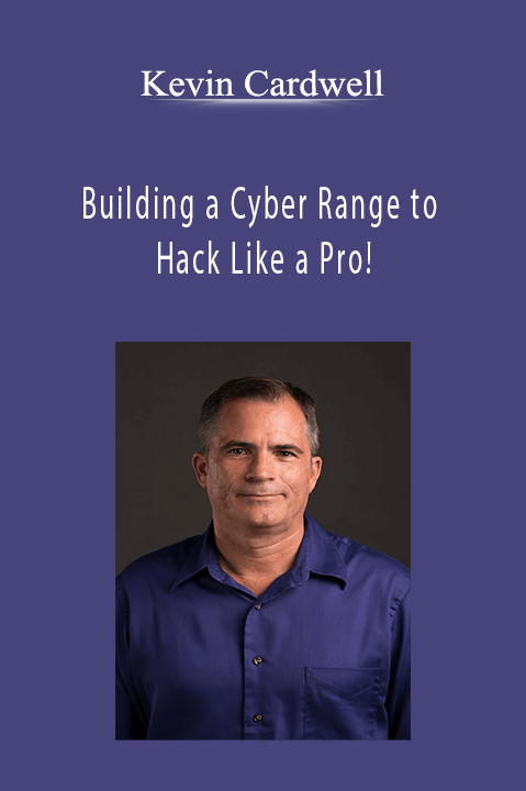 Building a Cyber Range to Hack Like a Pro! – Kevin Cardwell