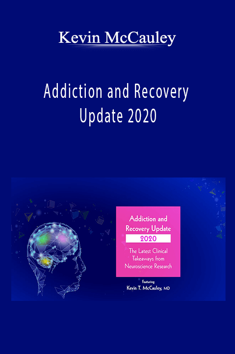 Addiction and Recovery Update 2020: The Latest Clinical Takeaways from Neuroscience Research – Kevin McCauley