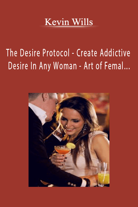 The Desire Protocol – Create Addictive Desire In Any Woman – Art of Femal… – Kevin Wills