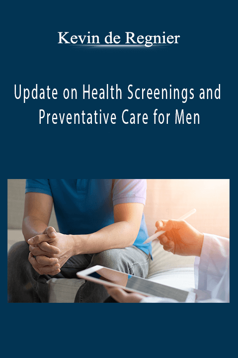 Update on Health Screenings and Preventative Care for Men – Kevin de Regnier