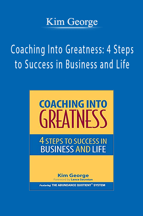 Coaching Into Greatness: 4 Steps to Success in Business and Life – Kim George