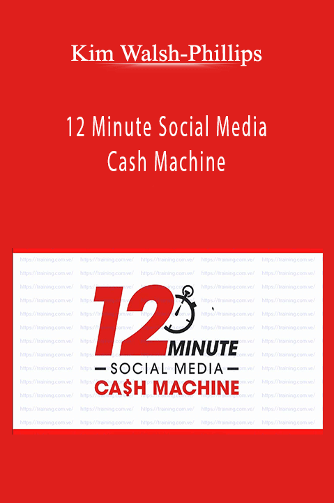 12 Minute Social Media Cash Machine – Kim Walsh–Phillips