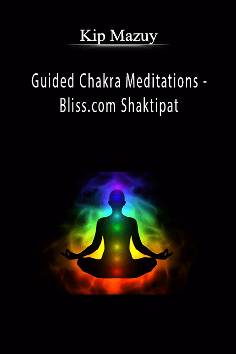 Guided Chakra Meditations – Bliss.com Shaktipat – Kip Mazuy