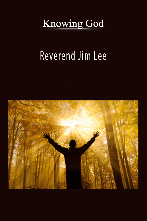 Reverend Jim Lee – Knowing God