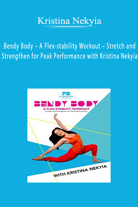 Bendy Body – A Flex–stability Workout – Stretch and Strengthen for Peak Performance with Kristina Nekyia – Kristina Nekyia