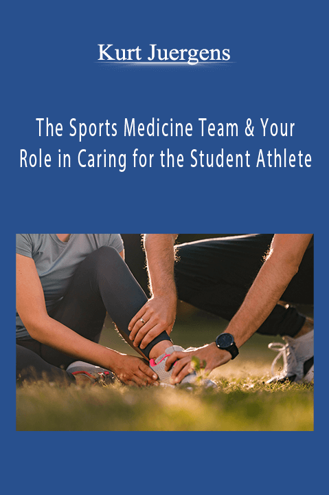 The Sports Medicine Team & Your Role in Caring for the Student Athlete – Kurt Juergens