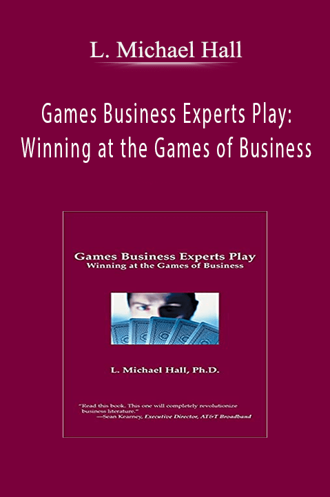 Games Business Experts Play: Winning at the Games of Business – L. Michael Hall