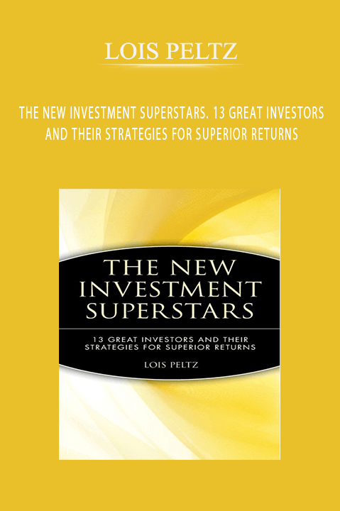 THE NEW INVESTMENT SUPERSTARS. 13 GREAT INVESTORS AND THEIR STRATEGIES FOR SUPERIOR RETURNS – LOIS PELTZ