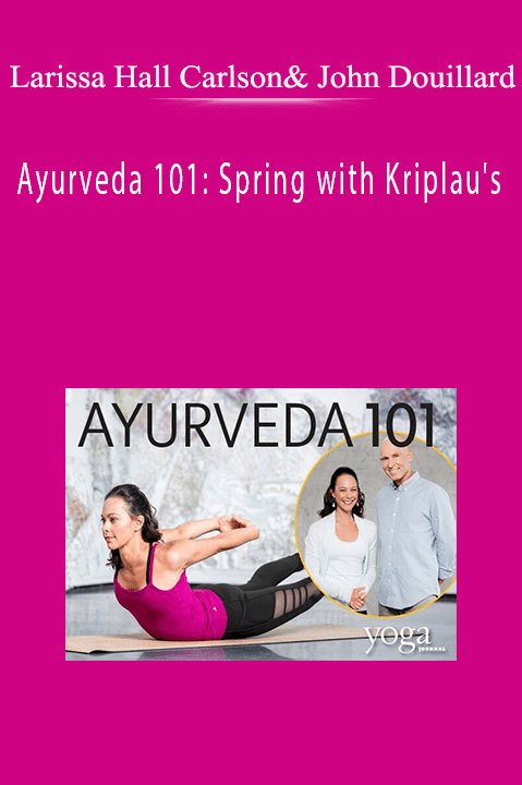 Ayurveda 101: Spring with Kriplau's – Larissa Hall Carlson and John Douillard