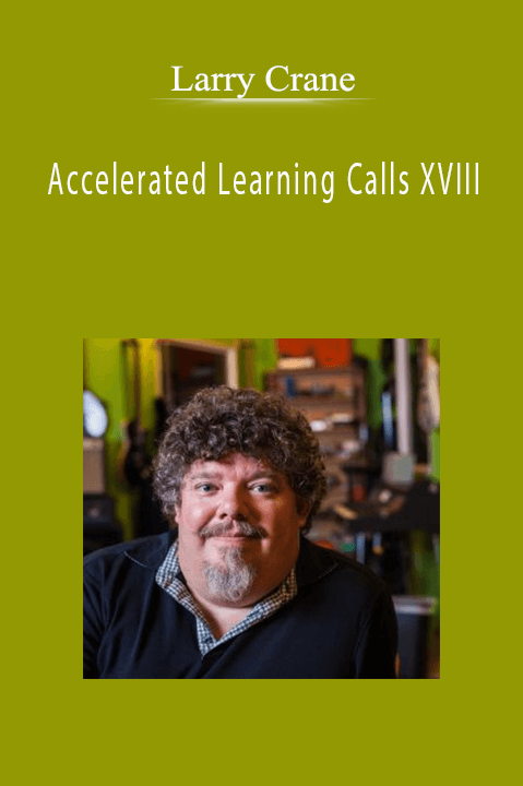 Accelerated Learning Calls XVIII – Larry Crane