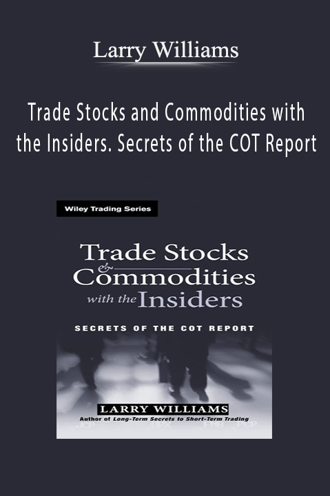 Trade Stocks and Commodities with the Insiders. Secrets of the COT Report – Larry Williams