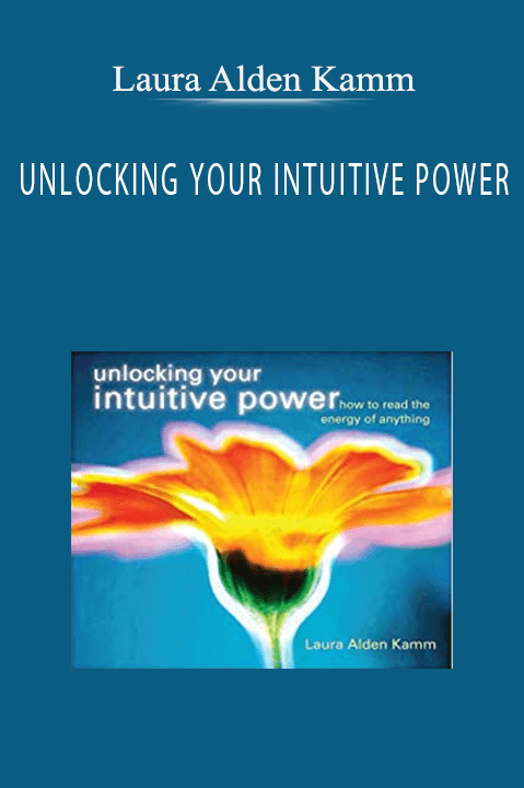 UNLOCKING YOUR INTUITIVE POWER – Laura Alden Kamm