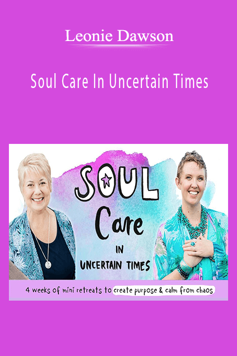 Soul Care In Uncertain Times: 4 weeks of mini–retreats to create purpose and calm from chaos – Leonie Dawson