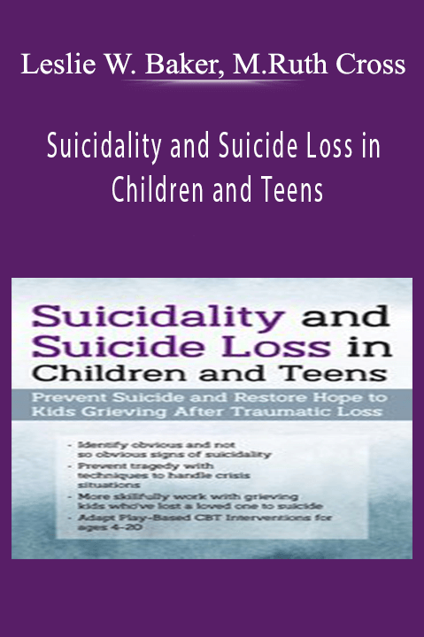 Suicidality and Suicide Loss in Children and Teens: Prevent Suicide and Restore Hope to Kids Grieving After Traumatic Loss – Leslie W. Baker