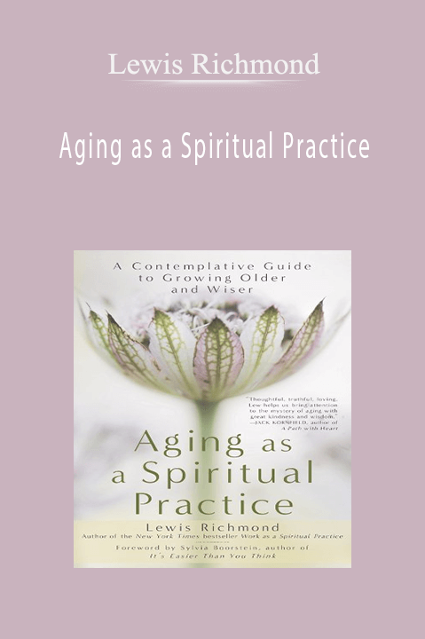 Aging as a Spiritual Practice – Lewis Richmond