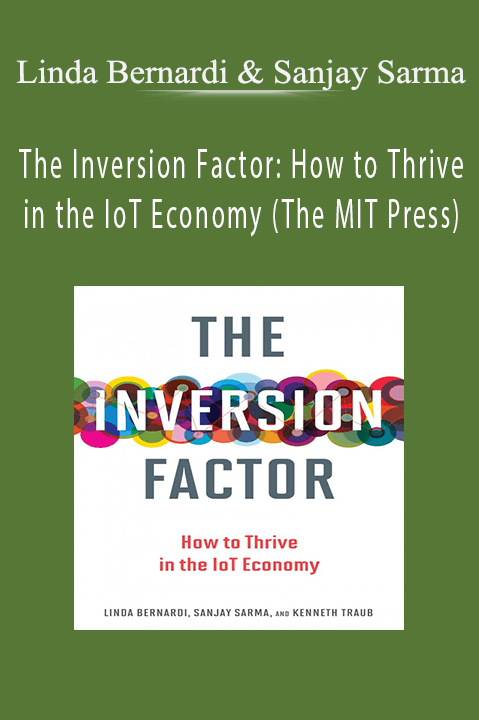 The Inversion Factor: How to Thrive in the IoT Economy (The MIT Press) – Linda Bernardi & Sanjay Sarma