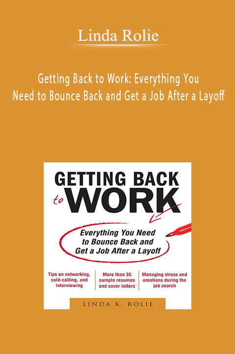 Getting Back to Work: Everything You Need to Bounce Back and Get a Job After a Layoff – Linda Rolie