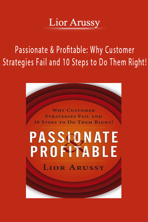 Passionate & Profitable: Why Customer Strategies Fail and 10 Steps to Do Them Right! – Lior Arussy