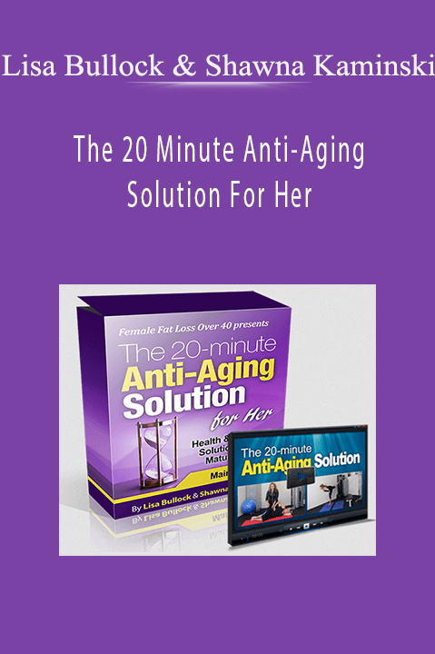 The 20 Minute Anti–Aging Solution For Her – Lisa Bullock & Shawna Kaminski