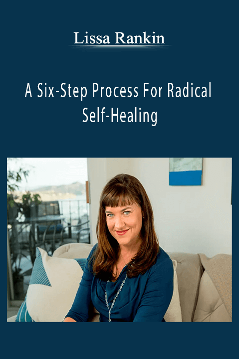 A Six–Step Process For Radical Self–Healing – Lissa Rankin