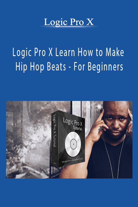 For Beginners – Logic Pro X Learn How to Make Hip Hop Beats