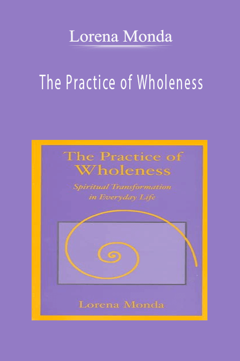 The Practice of Wholeness – Lorena Monda