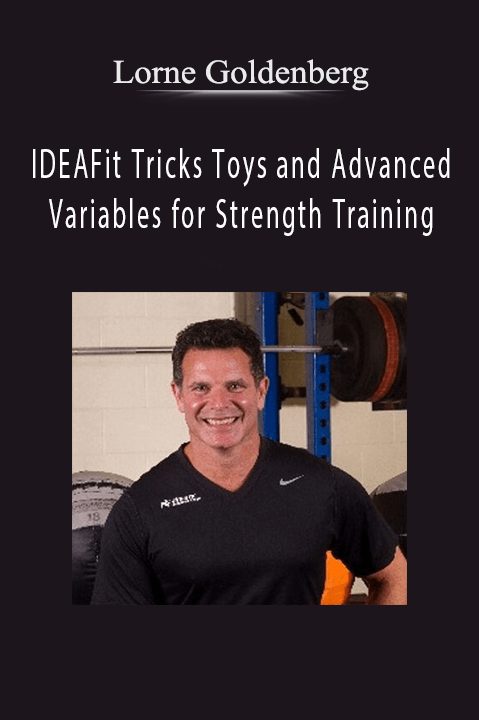 IDEAFit Tricks Toys and Advanced Variables for Strength Training – Lorne Goldenberg