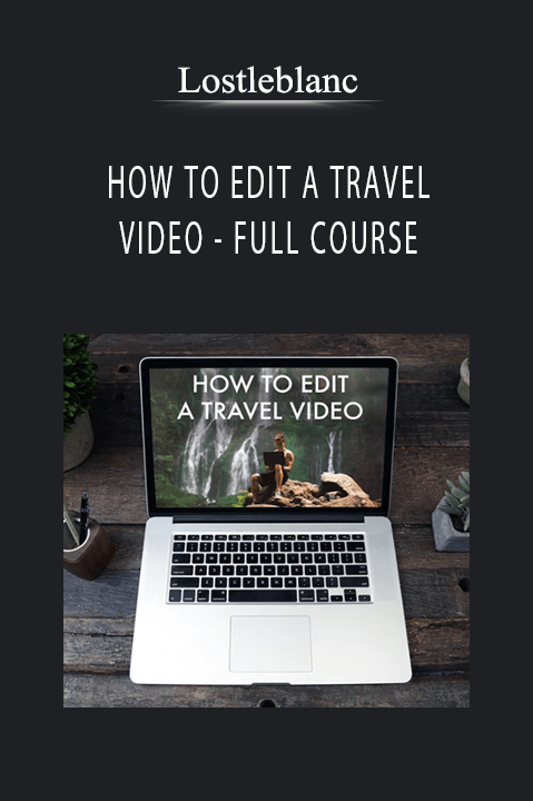 HOW TO EDIT A TRAVEL VIDEO – FULL COURSE – Lostleblanc