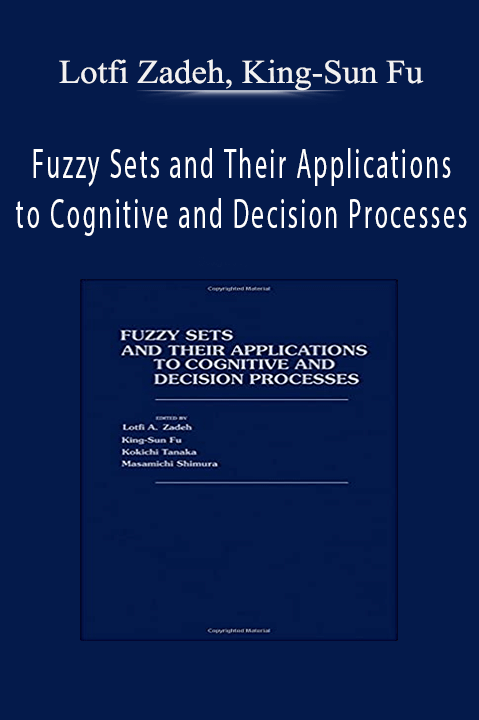 Fuzzy Sets and Their Applications to Cognitive and Decision Processes – Lotfi Zadeh